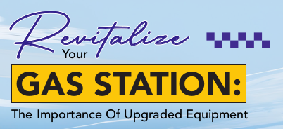 Revitalize Your Gas Station: The Importance of Upgraded Equipment.